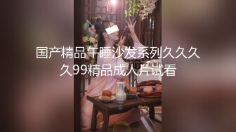 国产精品午睡沙发系列久久久久99精品成人片试看