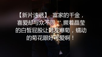 【新片速遞】  富家的千金，喜爱却与众不同❤️撅着晶莹的白皙屁股让男友爆菊，蠕动的菊花眼好可爱啊！