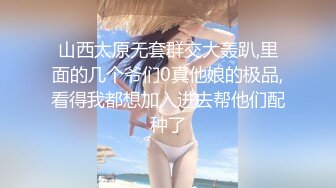 山西太原无套群交大轰趴,里面的几个爷们0真他娘的极品,看得我都想加入进去帮他们配种了