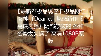 【最新??极品诱惑】极品网红女神『Dearie』魅惑新作《高铁之旅》阴部鼓鼓的 各种姿势太欠操了 高清1080P原版