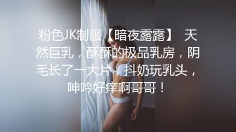 粉色JK制服【暗夜露露】  天然巨乳，酥酥的极品乳房，阴毛长了一大片，抖奶玩乳头，呻吟好痒啊哥哥！