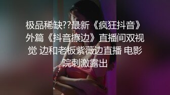 极品稀缺??最新《疯狂抖音》外篇《抖音擦边》直播间双视觉 边和老板紫薇边直播 电影院刺激露出