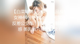 【白菜妹妹】九头身极品身材女神40分钟教会你如何驾驶反差公交车！黑丝M腿制服诱惑 美乳嫩穴操到腿软！