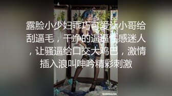 露脸小少妇乖巧可爱让小哥给刮逼毛，干净的逼逼性感迷人，让骚逼给口交大鸡巴，激情插入浪叫呻吟精彩刺激