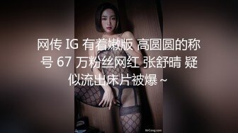 网传 IG 有着嫩版 高圆圆的称号 67 万粉丝网红 张舒晴 疑似流出床片被爆～