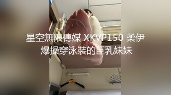 星空無限傳媒 XKVP150 柔伊 爆操穿泳裝的巨乳妹妹