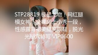 STP28819 极品尤物！网红腿模女神！全裸床上小秀一段，性感露背裙美腿高跟鞋，脱光光掰穴特写 VIP0600