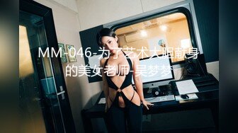 【新片速遞】找个按摩女上门服务，扒下大哥裤子撸大鸡巴深喉口交，让小哥揉奶抠逼，各种抽插爆草浪叫呻吟射完了自己抠逼