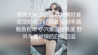 5/6最新 专泡学妹大神操不够的极品丰臀极致粉穴VIP1196