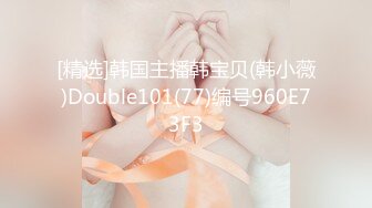 [精选]韩国主播韩宝贝(韩小薇)Double101(77)编号960E73F3