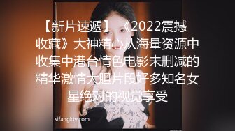 【新片速遞】 《2022震撼⭐收藏》大神精心从海量资源中收集中港台情色电影未删减的精华激情大胆片段好多知名女星绝对的视觉享受