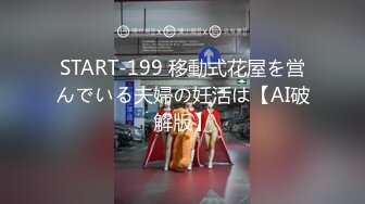 START-199 移動式花屋を営んでいる夫婦の妊活は【AI破解版】