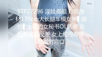 STP27296 淫娃御姐 窈窕身材170cm大长腿车模女神▌淑怡▌上进的女秘书OL诱惑 金丝眼镜超反差 女上位甩臀榨射激射宫口