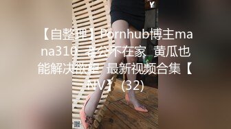 【新片速遞】丸子头美少妇，道具自慰，双女互玩，道具插穴，被大叔舔逼道具，深喉口交