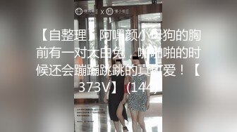 【自整理】阿嘿颜小母狗的胸前有一对大白兔，啪啪啪的时候还会蹦蹦跳跳的真可爱！【373V】 (144)