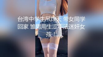 91巨屌大神西门庆沙发爆操喜欢吃精液 99年御姐范高跟性感美女口爆嘴里