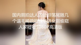 《经典重磅??門事件》超清AI增强?曾经轰动全网的柳州莫X与男友艳照门事件视图全集无水印修复??视觉效果极佳11V 138P