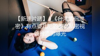 【新速片遞】   《台湾情侣泄密》有点婴儿肥的美女私密视频被渣男曝光