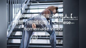 那些年我再同城操过的女人【看简 介同城约炮】 Chinese homemade video