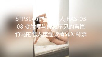 STP31460 皇家华人 RAS-0308 变脸师与好久不见的青梅竹马的恋人重逢激情SEX 莉奈