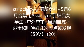 stripchat站~厕所女神~5月6月合集【Asia-Lynn】极品女学生~户外单车~男厠自慰~跳蛋和呻吟好几次差点被发现【59V】 (20)