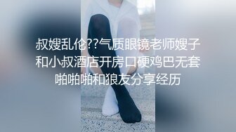 叔嫂乱伦??气质眼镜老师嫂子和小叔酒店开房口硬鸡巴无套啪啪啪和狼友分享经历