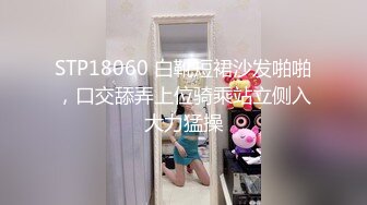 STP18060 白靴短裙沙发啪啪，口交舔弄上位骑乘站立侧入大力猛操