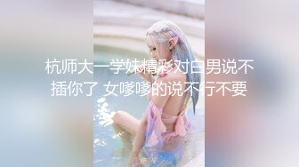 STP32281 今年最美主播！商K女神下海！【破她处】性格爽快大方，满嘴黄色笑话，真想去成都给他来一发 VIP0600