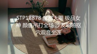 STP18878 魔都大圈 极品女神 颜值吊打全场 沙发啪啪抠穴观音坐莲