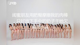 [2DF2] 90后性感翘臀美女特意穿上新买的情趣黑丝装和恋臀癖男友床战一直趴屁股上干,美女受不了说：你还要吗,换个姿势吧![BT种子]