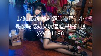 1/31最新 萝莉露脸卖骚让小哥亲嘴吃奶又玩逼道具抽插骚穴VIP1196