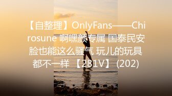 【自整理】OnlyFans——Chirosune 啊嘿颜专属 国泰民安脸也能这么骚气 玩儿的玩具都不一样 【281V】 (202)