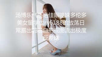 汤博乐气质绝佳眼镜妹多伦多美女留学生rv6188的放荡日常露出啪啪自拍视图流出极度反差婊