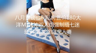 八月重磅福利私房售价180大洋MJ大神双人组强制捂七迷玩90后灰丝白虎人妻