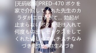 [无码破解]PRED-470 ボクを家で介抱してくれた先生のカラダがエロすぎて… 勃起が止まらないボクを受け入れて何度も中出しセックスをしてくれた優しくてムチムチなみづき先生。 弥生みづき