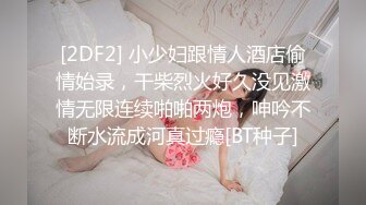 [2DF2] 小少妇跟情人酒店偷情始录，干柴烈火好久没见激情无限连续啪啪两炮，呻吟不断水流成河真过瘾[BT种子]