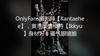 OnlyFans摄影师【Kantaehee】，黄毛颜值模特【Ikkyu】身材好，骚气眼镜娘