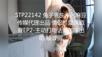 STP22142 兔子先生系列麻豆传媒代理出品 情侶性愛挑戰賽EP2-主动打电话参加演出的 绫波丽