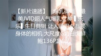 【新片速遞】 ✿爆乳御姐✿ 最美JVID超人气爆乳女神 ▌乐乐▌生日典辑 让人能男女互换身体的相机 大尺度G奶白虎鲜鲍136P1V