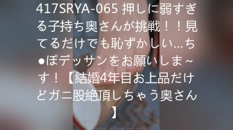 417SRYA-065 押しに弱すぎる子持ち奥さんが挑戦！！見てるだけでも恥ずかしい…ち●ぽデッサンをお願いしま～す！【結婚4年目お上品だけどガニ股絶頂しちゃう奥さん】