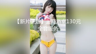 【新片速遞】上海浴室130元全套服务