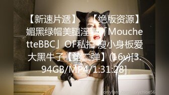 【新速片遞】 ✨【绝版资源】媚黑绿帽美腿淫妻「MouchetteBBC」OF私拍 瘦小身板爱大黑牛子【第二弹】(16v)[3.94GB/MP4/1:31:28]