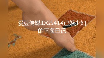 爱豆传媒IDG5414已婚少妇的下海日记