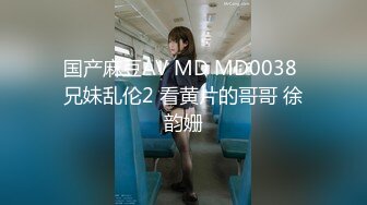 国产麻豆AV MD MD0038 兄妹乱伦2 看黄片的哥哥 徐韵姗