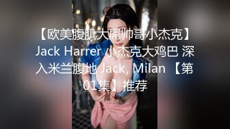 【欧美腹肌大屌帅哥小杰克】Jack Harrer 小杰克大鸡巴 深入米兰腹地 Jack, Milan 【第01集】推荐