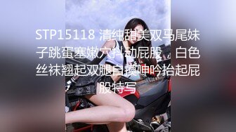 STP15118 清纯甜美双马尾妹子跳蛋塞嫩穴抖动屁股，白色丝袜翘起双腿自摸呻吟抬起屁股特写