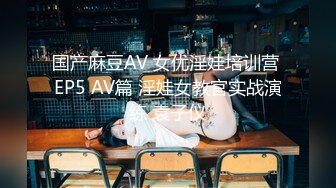 国产麻豆AV 女优淫娃培训营 EP5 AV篇 淫娃女教官实战演练 袁子仪